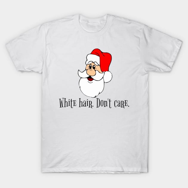 Santa White Hair. Don't Care. T-Shirt by KellyCreates